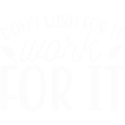 DON'T WISH FOR IT, WORK FOR IT Thumbnail