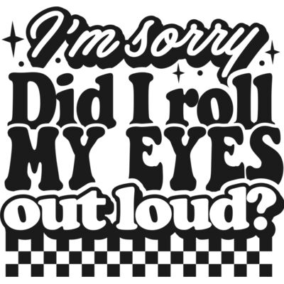 Im sorry did I roll my eyes SVG Thumbnail